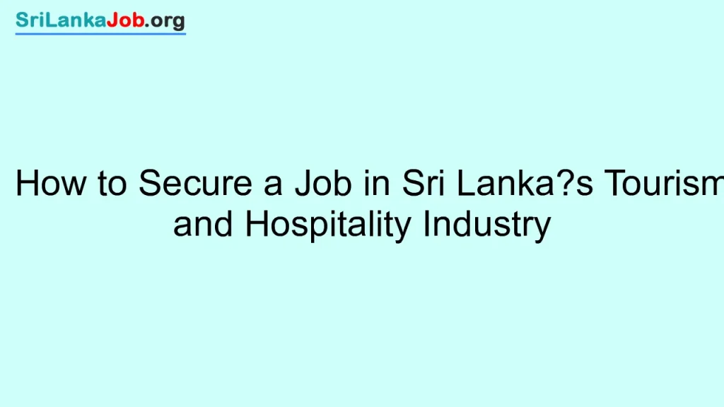 How to Secure a Job in Sri Lanka’s Tourism and Hospitality Industry